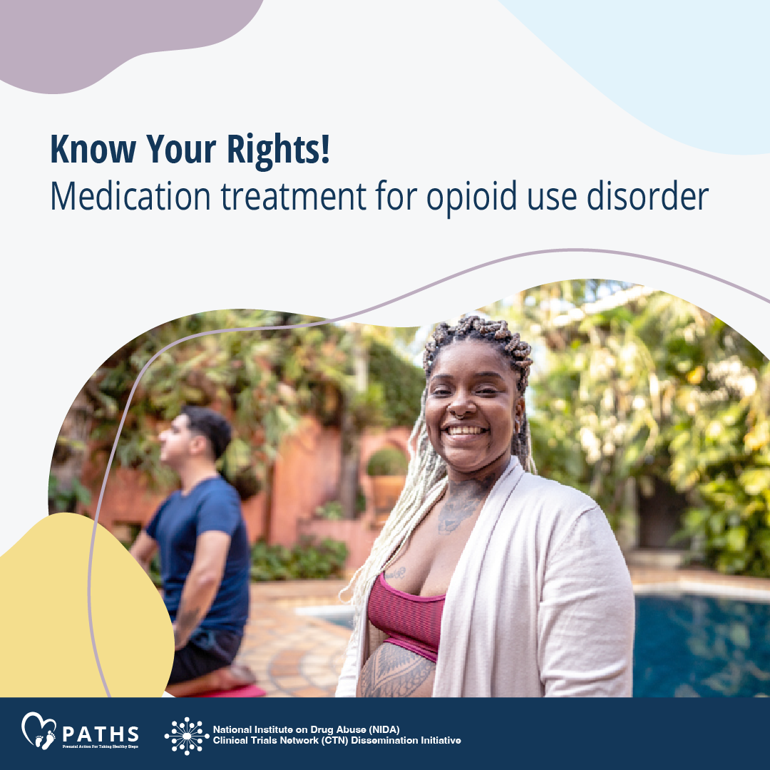 Image 4 features a Black pregnant woman look at the camera and smiling. She is outside near a swimming pool and a man is sitting behind her smiling as though talking to someone out of frame. Text reads "Know your rights! Medication treatment for opioid use disorder."