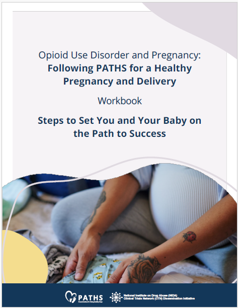Opioid use disorder and pregnancy: Following PATHS for a health pregnancy and delivery. Workbook. Steps to set you and your baby on the path to success