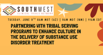Southwest Node: PARTNERING WITH TRIBAL SERVING PROGRAMS TO ENHANCE CULTURE IN THE DELIVERY OF SUBSTANCE USE DISORDER TREATMENT. June 9, 11am EDT